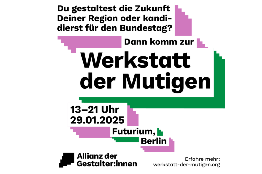 **Alternativtext:** Grafik mit farbigen Treppenmustern in Lila und Grün. Der Text lautet: „Du gestaltest die Zukunft Deiner Region oder kandidierst für den Bundestag? Dann komm zur Werkstatt der Mutigen 13–21 Uhr 29.01.2025 Futurium, Berlin Allianz der Gestalter:innen Erfahre mehr: werkstatt-der-mutigen.org“ Das Logo der „Allianz der Gestalter:innen“ ist unten links als schwarzes Treppenmotiv dargestellt.