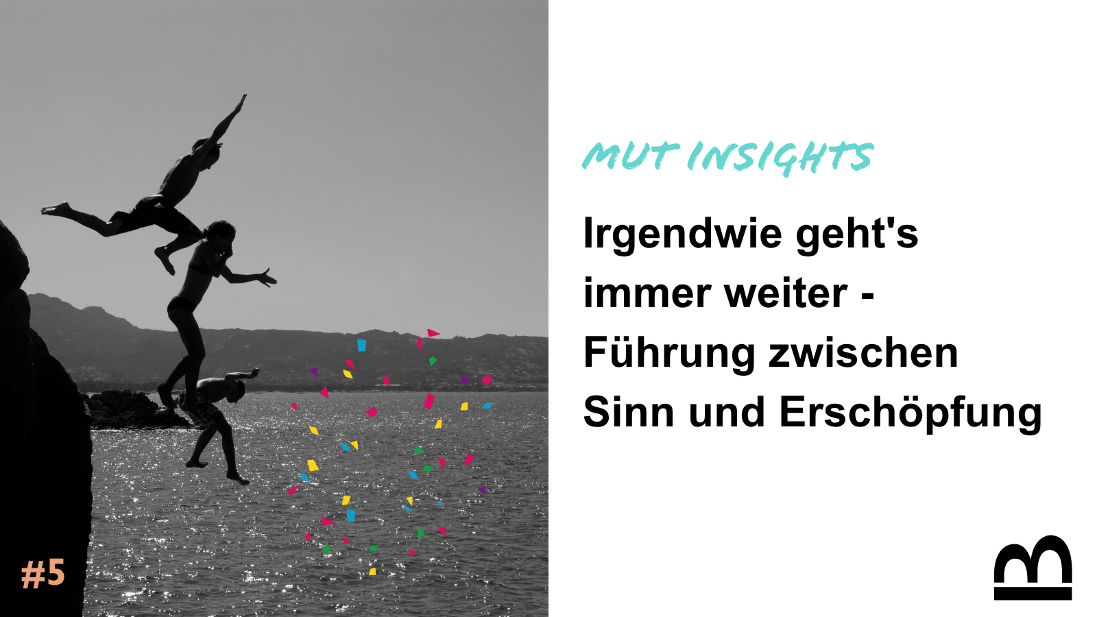 Drei Meschen springen von einer Klippe ins Wasser. Text: Mut Insights. Irgendwie geht's immer weiter - Führung zwischen Sinn und Erschöpfung